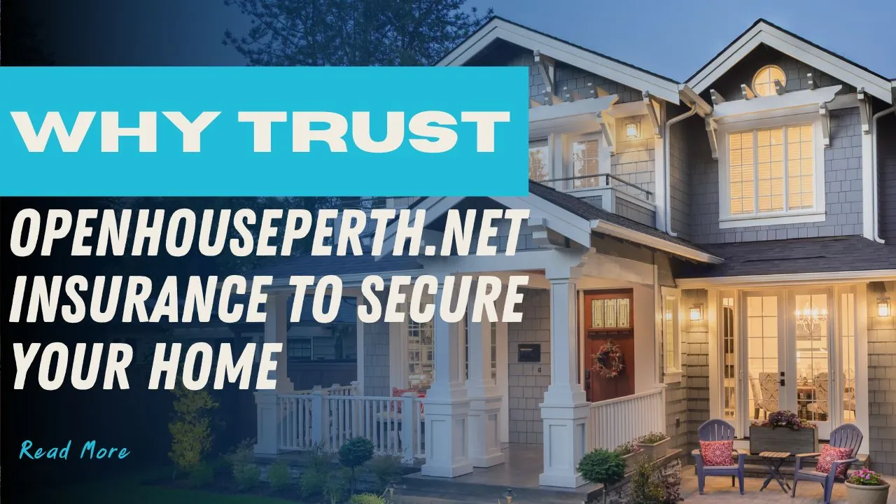 Why Trust Openhouseperth.net Insurance to Secure Your Home