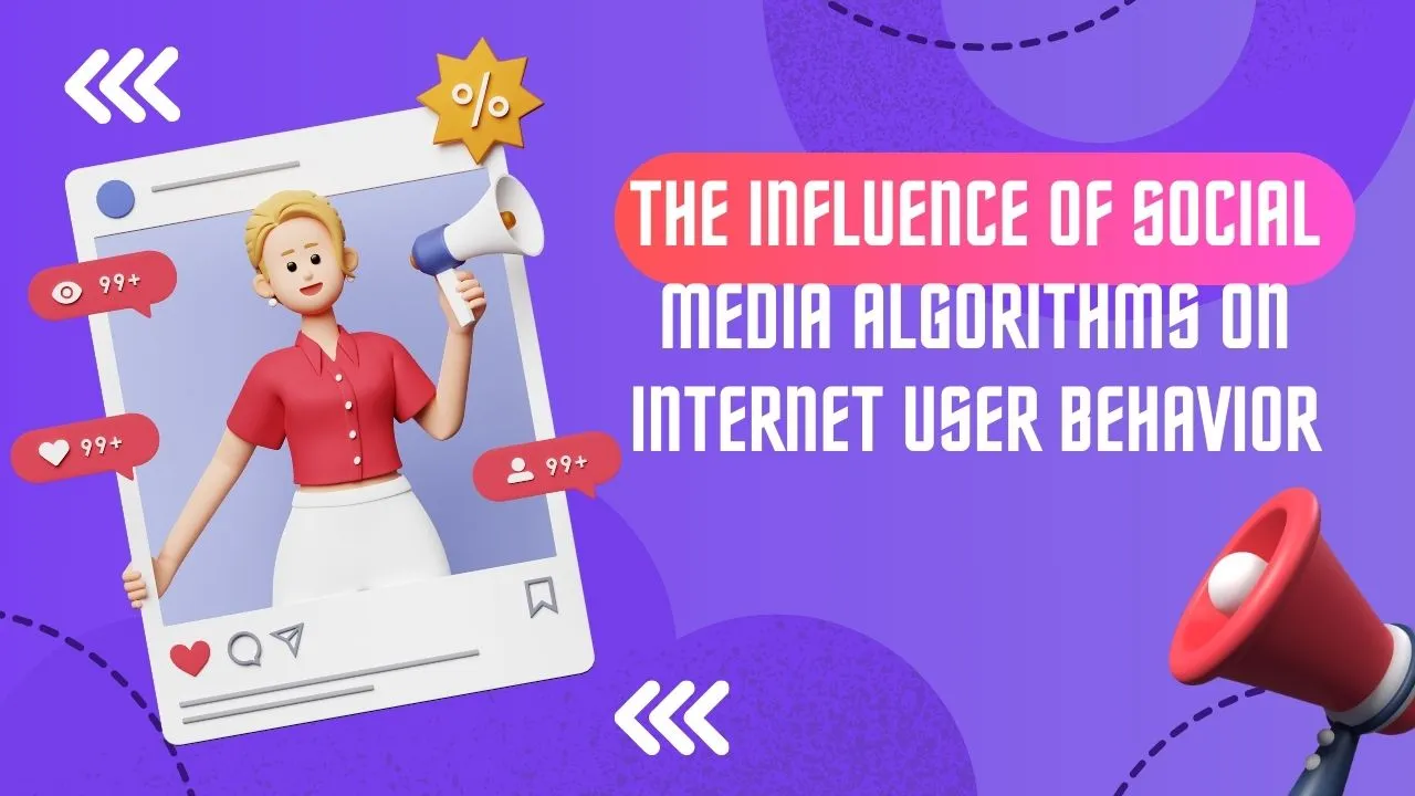 The Influence of Social Media Algorithms on Internet User Behavior