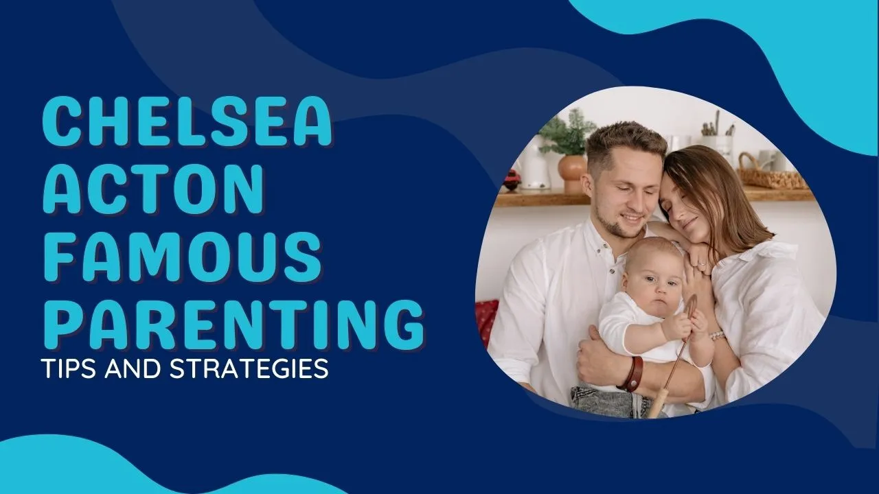 Chelsea Acton Famous Parenting: Tips and Strategies